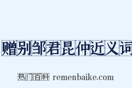 赠别邹君昆仲近义词是什么意思的图片